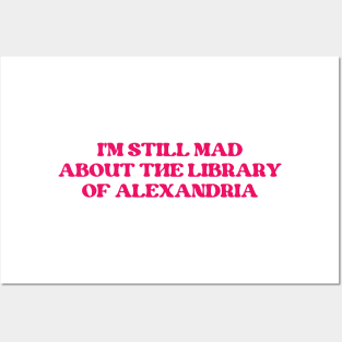 I'm Still Mad About The Library Of Alexandria Posters and Art